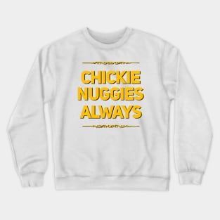 Chickie nuggies Always Crewneck Sweatshirt